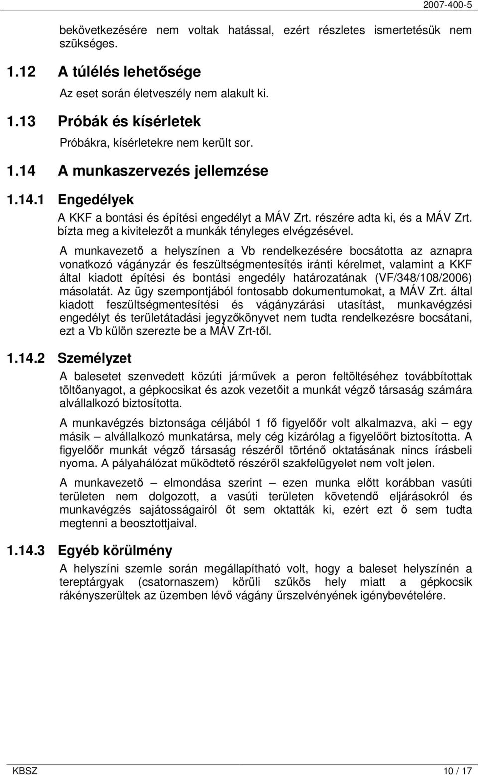 A munkavezető a helyszínen a Vb rendelkezésére bocsátotta az aznapra vonatkozó vágányzár és feszültségmentesítés iránti kérelmet, valamint a KKF által kiadott építési és bontási engedély