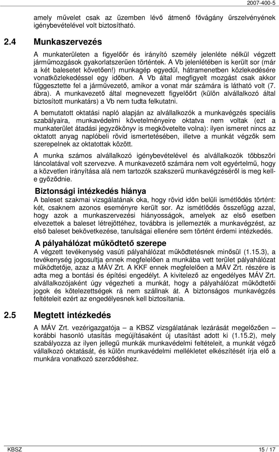 ) munkagép egyedül, hátramenetben közlekedésére vonatközlekedéssel egy időben. A Vb által megfigyelt mozgást csak akkor függesztette fel a járművezető, amikor a vonat már számára is látható volt (7.