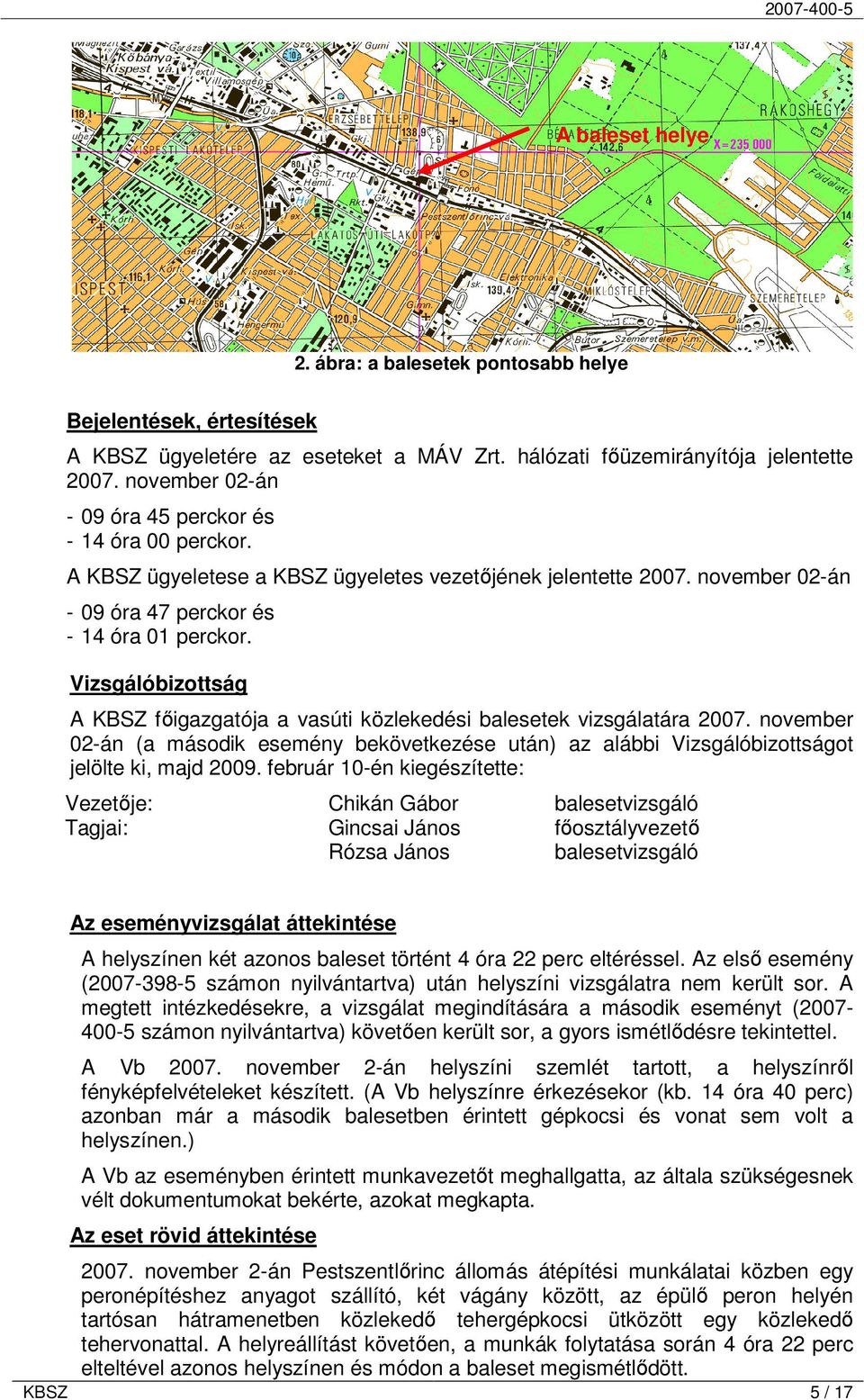 Vizsgálóbizottság A KBSZ főigazgatója a vasúti közlekedési balesetek vizsgálatára 2007. november 02-án (a második esemény bekövetkezése után) az alábbi Vizsgálóbizottságot jelölte ki, majd 2009.