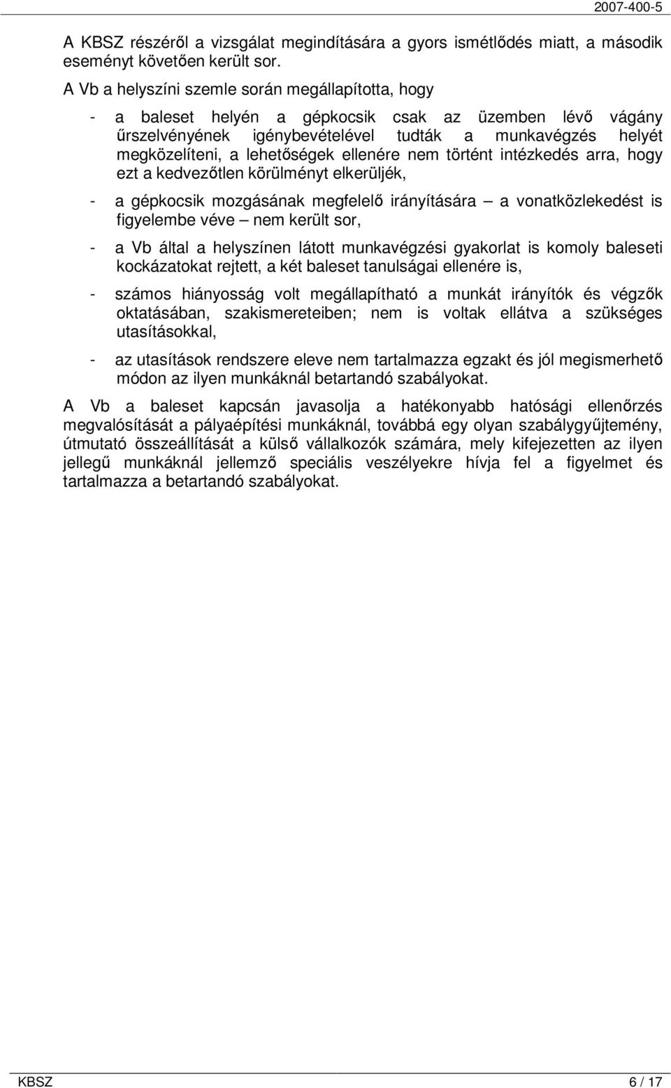 ellenére nem történt intézkedés arra, hogy ezt a kedvezőtlen körülményt elkerüljék, - a gépkocsik mozgásának megfelelő irányítására a vonatközlekedést is figyelembe véve nem került sor, - a Vb által