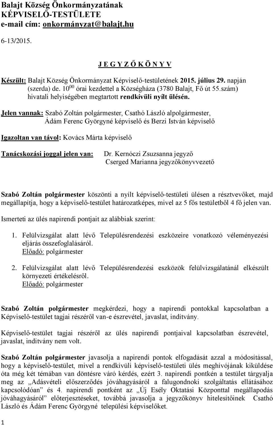 Jelen vannak: Szabó Zoltán polgármester, Csathó László alpolgármester, Ádám Ferenc Györgyné képviselő és Berzi István képviselő Igazoltan van távol: Kovács Márta képviselő Tanácskozási joggal jelen