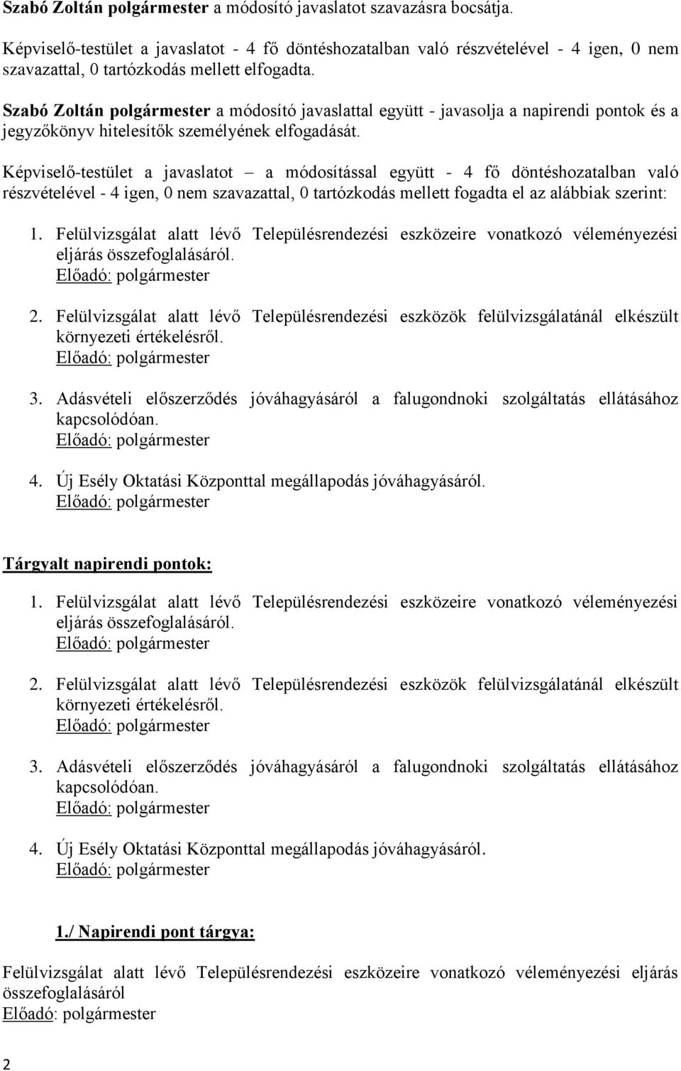 Szabó Zoltán polgármester a módosító javaslattal együtt - javasolja a napirendi pontok és a jegyzőkönyv hitelesítők személyének elfogadását.