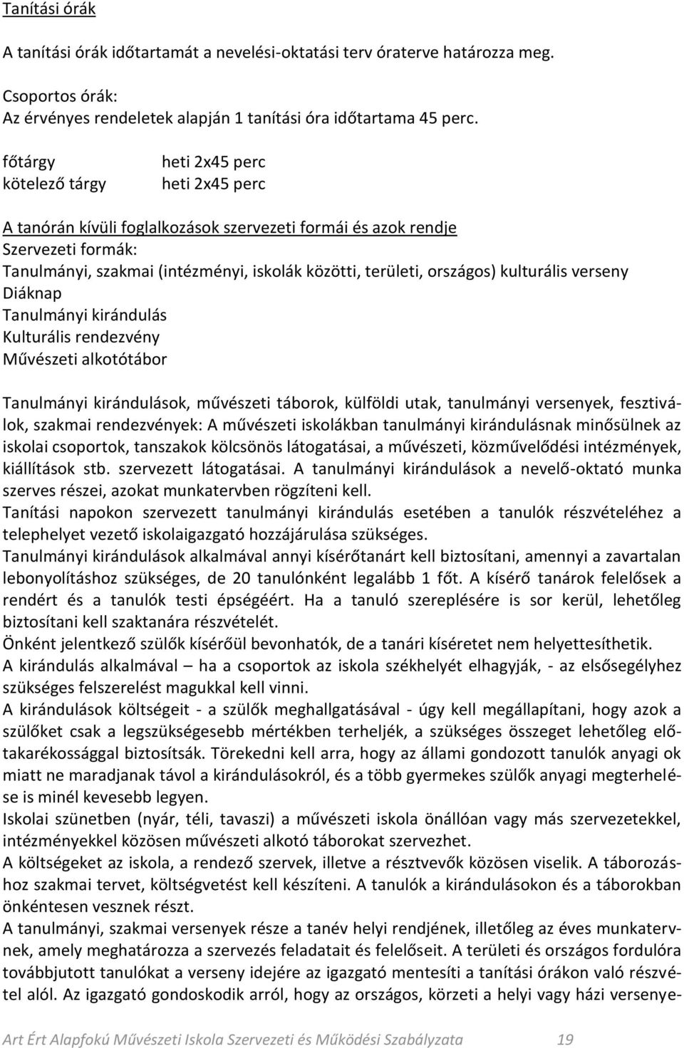 országos) kulturális verseny Diáknap Tanulmányi kirándulás Kulturális rendezvény Művészeti alkotótábor Tanulmányi kirándulások, művészeti táborok, külföldi utak, tanulmányi versenyek, fesztiválok,