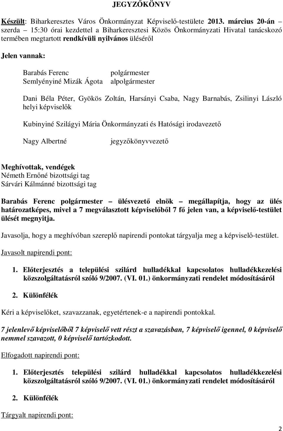 Ágota polgármester alpolgármester Dani Béla Péter, Gyökös Zoltán, Harsányi Csaba, Nagy Barnabás, Zsilinyi László helyi képviselők Kubinyiné Szilágyi Mária Önkormányzati és Hatósági irodavezető Nagy