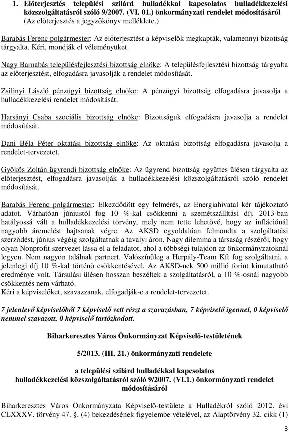 Nagy Barnabás településfejlesztési bizottság elnöke: A településfejlesztési bizottság tárgyalta az előterjesztést, elfogadásra javasolják a rendelet módosítását.