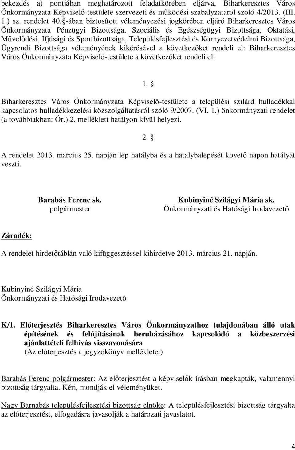 Településfejlesztési és Környezetvédelmi Bizottsága, Ügyrendi Bizottsága véleményének kikérésével a következőket rendeli el: Biharkeresztes Város Önkormányzata Képviselő-testülete a következőket