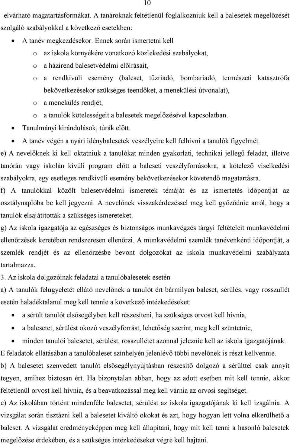 katasztrófa bekövetkezésekor szükséges teendőket, a menekülési útvonalat), o a menekülés rendjét, o a tanulók kötelességeit a balesetek megelőzésével kapcsolatban.