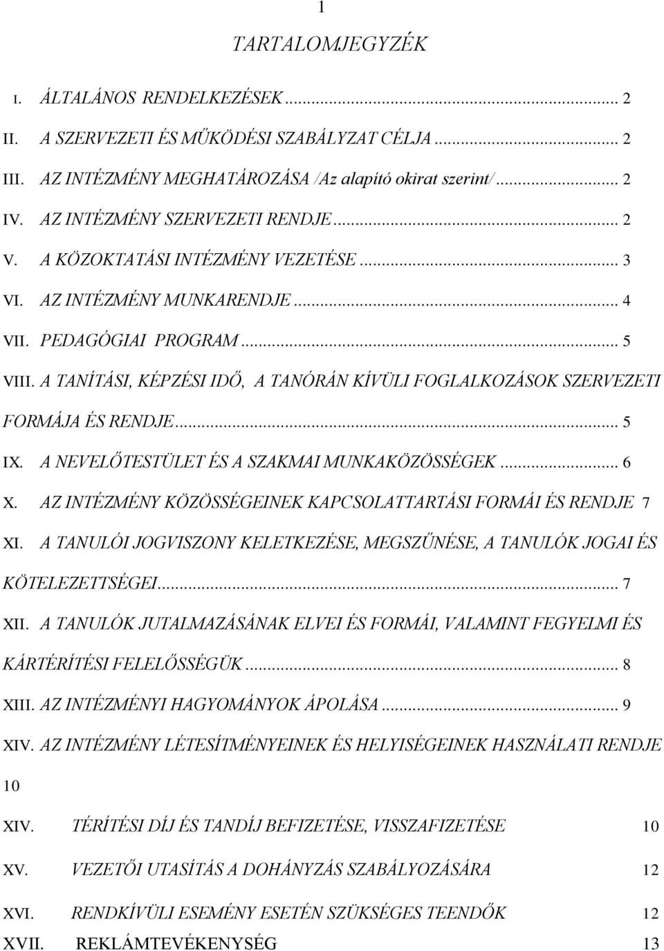 A TANÍTÁSI, KÉPZÉSI IDŐ, A TANÓRÁN KÍVÜLI FOGLALKOZÁSOK SZERVEZETI FORMÁJA ÉS RENDJE... 5 IX. A NEVELŐTESTÜLET ÉS A SZAKMAI MUNKAKÖZÖSSÉGEK... 6 X.