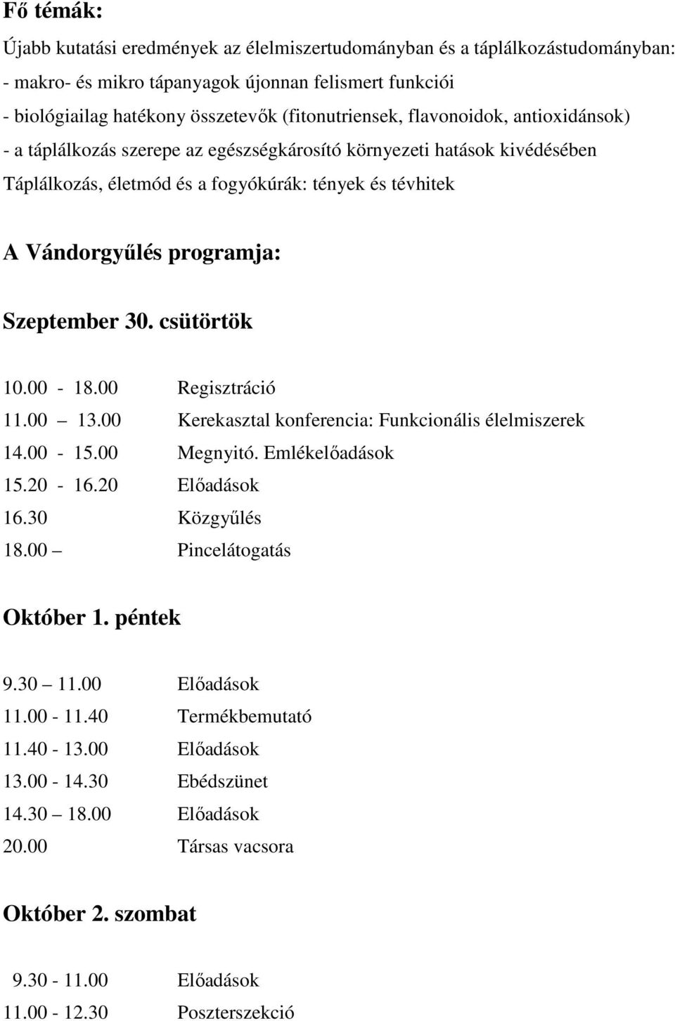 csütörtök 10.00-18.00 Regisztráció 11.00 13.00 Kerekasztal konferencia: Funkcionális élelmiszerek 14.00-15.00 Megnyitó. Emlékelőadások 15.20-16.20 Előadások 16.30 Közgyűlés 18.