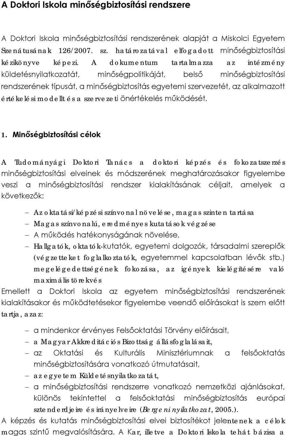 A dokumentum tartalmazza az intézmény küldetésnyilatkozatát, minőségpolitikáját, belső minőségbiztosítási rendszerének típusát, a minőségbiztosítás egyetemi szervezetét, az alkalmazott értékelési