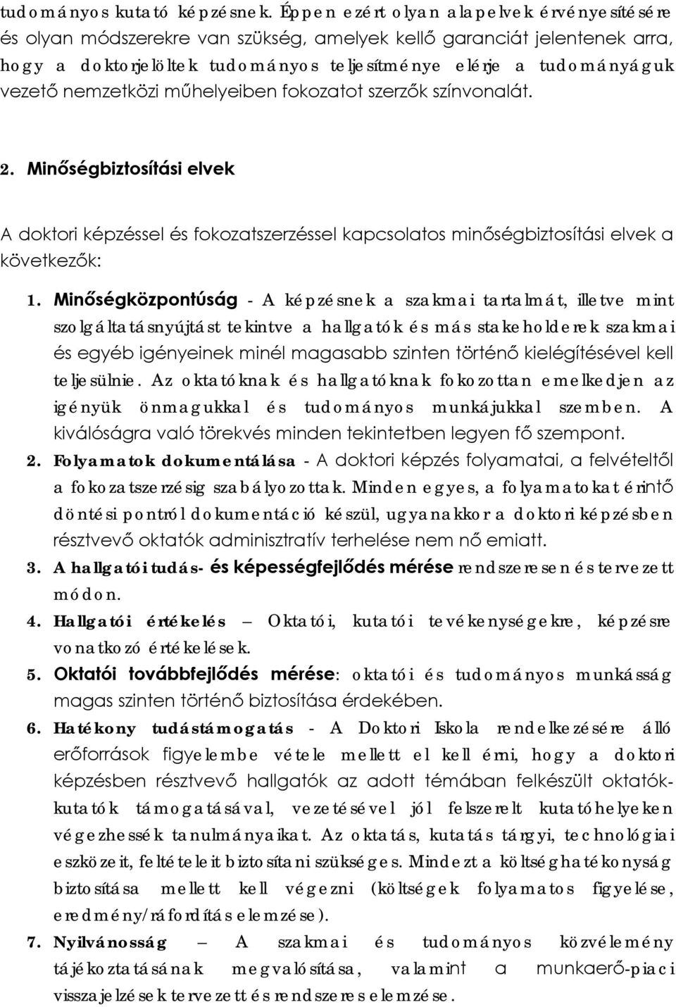 nemzetközi műhelyeiben fokozatot szerzők színvonalát. 2. Minőségbiztosítási elvek A doktori képzéssel és fokozatszerzéssel kapcsolatos minőségbiztosítási elvek a következők: 1.