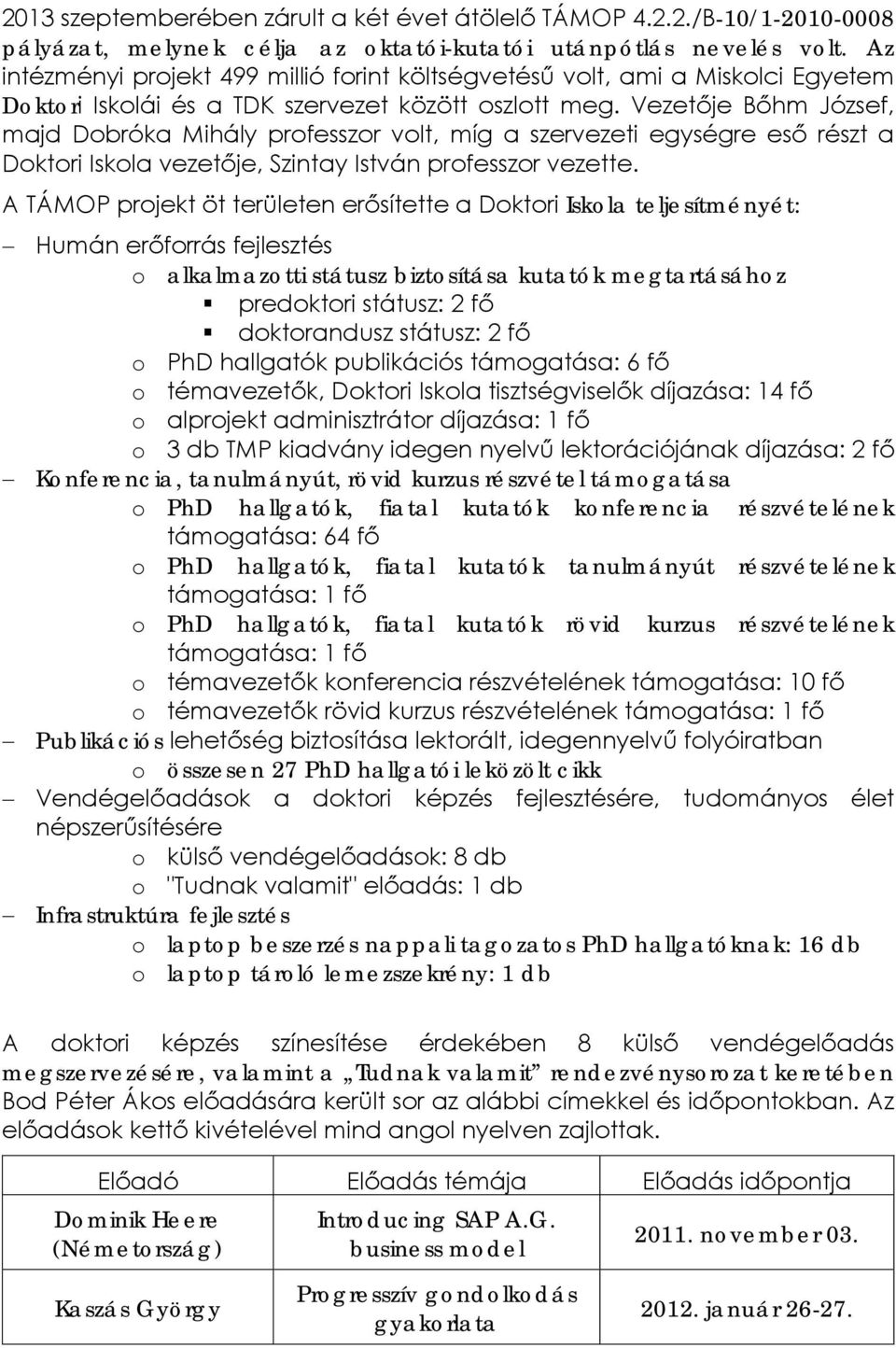 Vezetője Bőhm József, majd Dobróka Mihály professzor volt, míg a szervezeti egységre eső részt a Doktori Iskola vezetője, Szintay István professzor vezette.