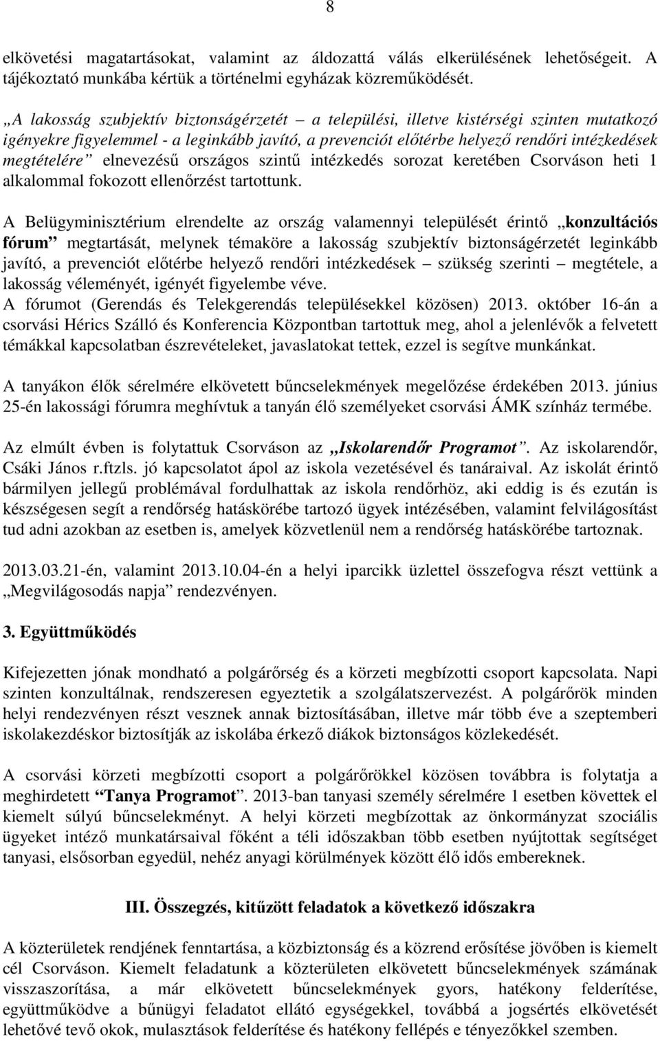 elnevezésű országos szintű intézkedés sorozat keretében Csorváson heti 1 alkalommal fokozott ellenőrzést tartottunk.