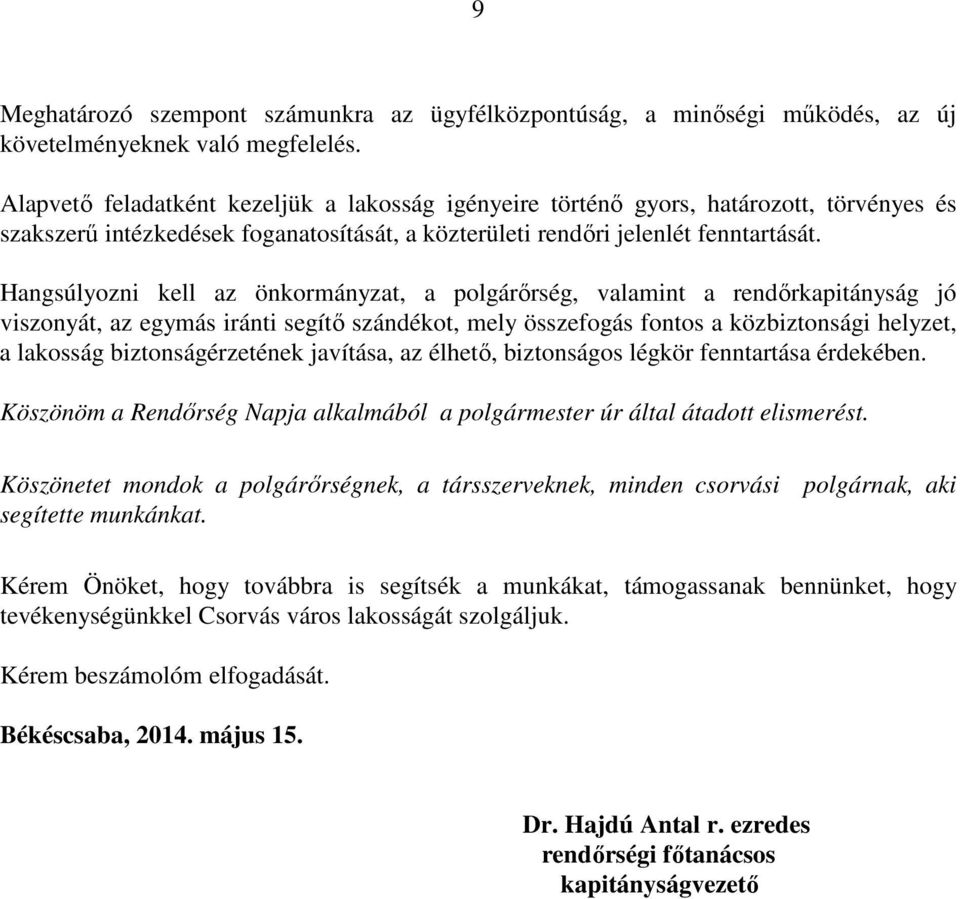 Hangsúlyozni kell az önkormányzat, a polgárőrség, valamint a rendőrkapitányság jó viszonyát, az egymás iránti segítő szándékot, mely összefogás fontos a közbiztonsági helyzet, a lakosság