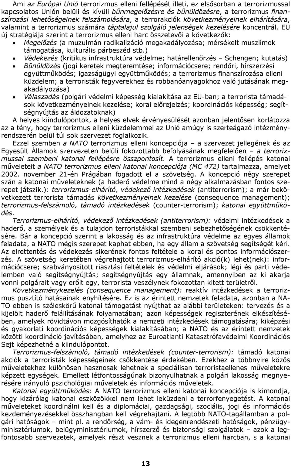 EU új stratégiája szerint a terrorizmus elleni harc összetevői a következők: Megelőzés (a muzulmán radikalizáció megakadályozása; mérsékelt muszlimok támogatása, kulturális párbeszéd stb.