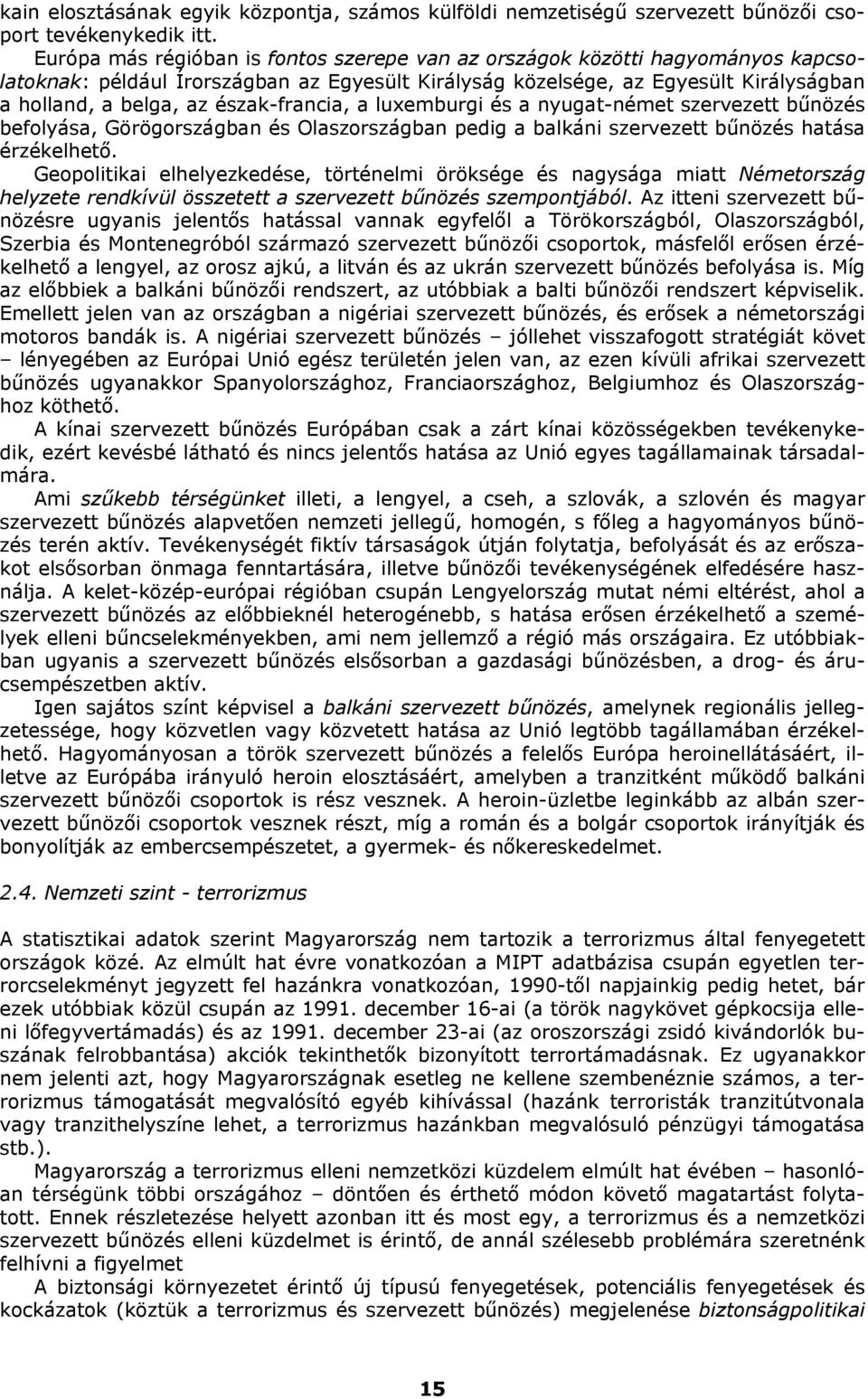 észak-francia, a luxemburgi és a nyugat-német szervezett bűnözés befolyása, Görögországban és Olaszországban pedig a balkáni szervezett bűnözés hatása érzékelhető.