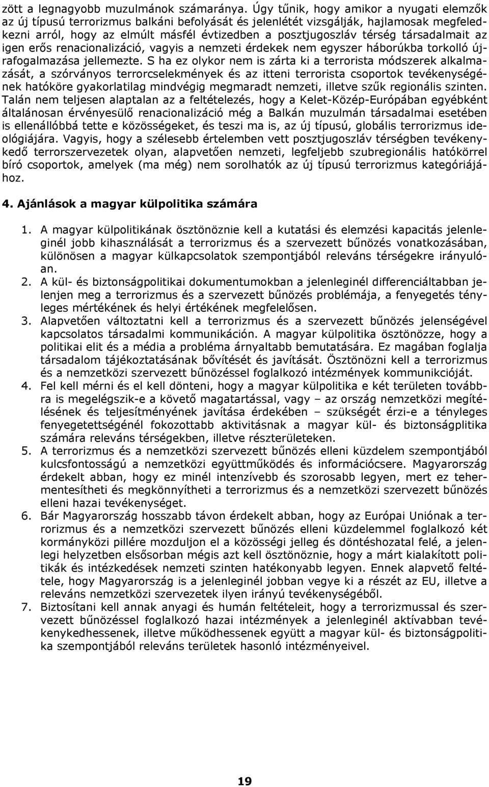 társadalmait az igen erős renacionalizáció, vagyis a nemzeti érdekek nem egyszer háborúkba torkolló újrafogalmazása jellemezte.