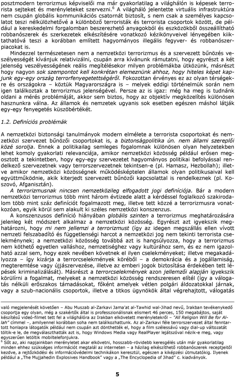 csoportok között, de például a kereskedelmi forgalomban beszerezhető anyagokból és eszközökből összeállítható robbanószerek és szerkezetek elkészítésére vonatkozó kézikönyveivel lényegében