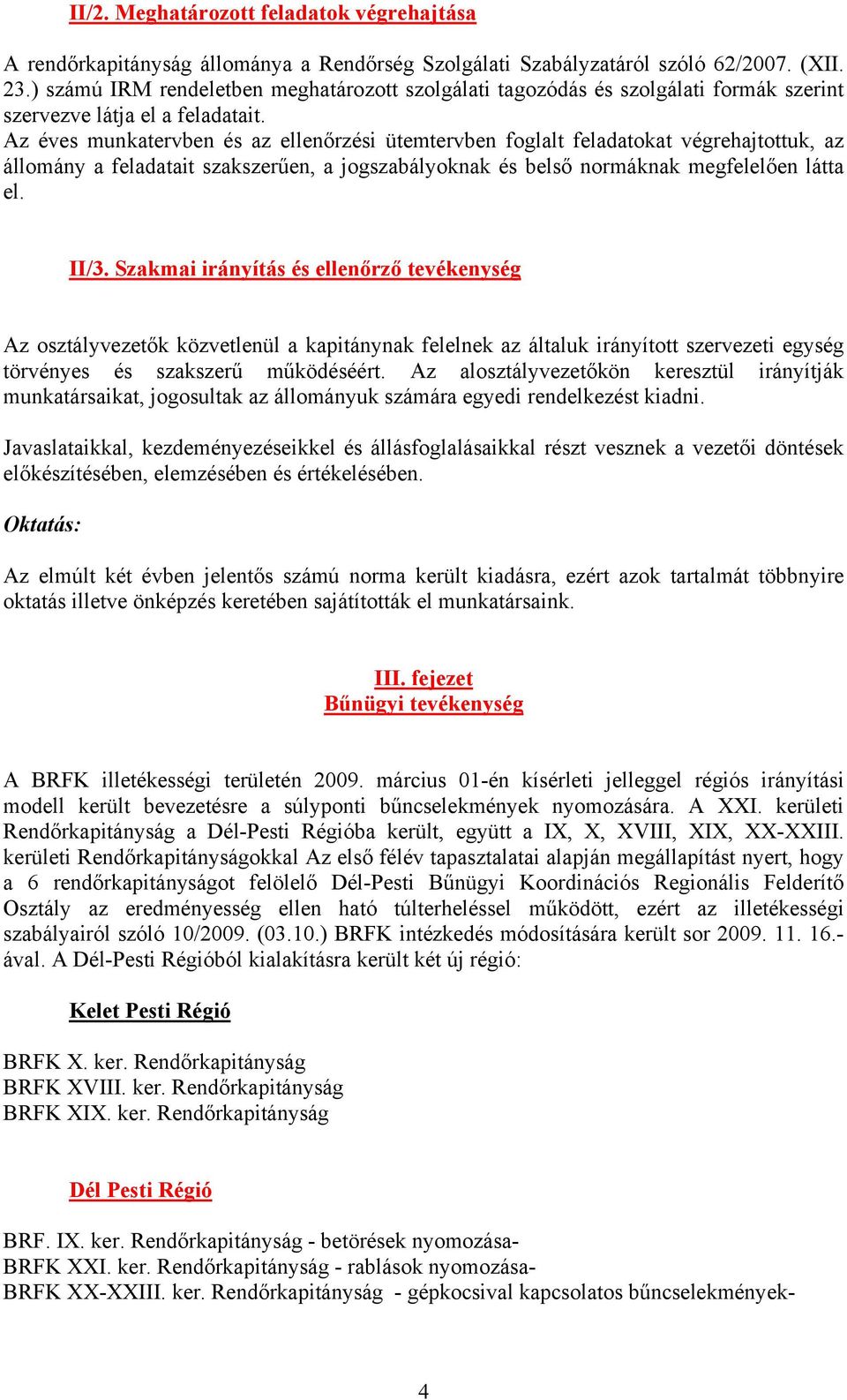 Az éves munkatervben és az ellenőrzési ütemtervben foglalt feladatokat végrehajtottuk, az állomány a feladatait szakszerűen, a jogszabályoknak és belső normáknak megfelelően látta el. II/3.