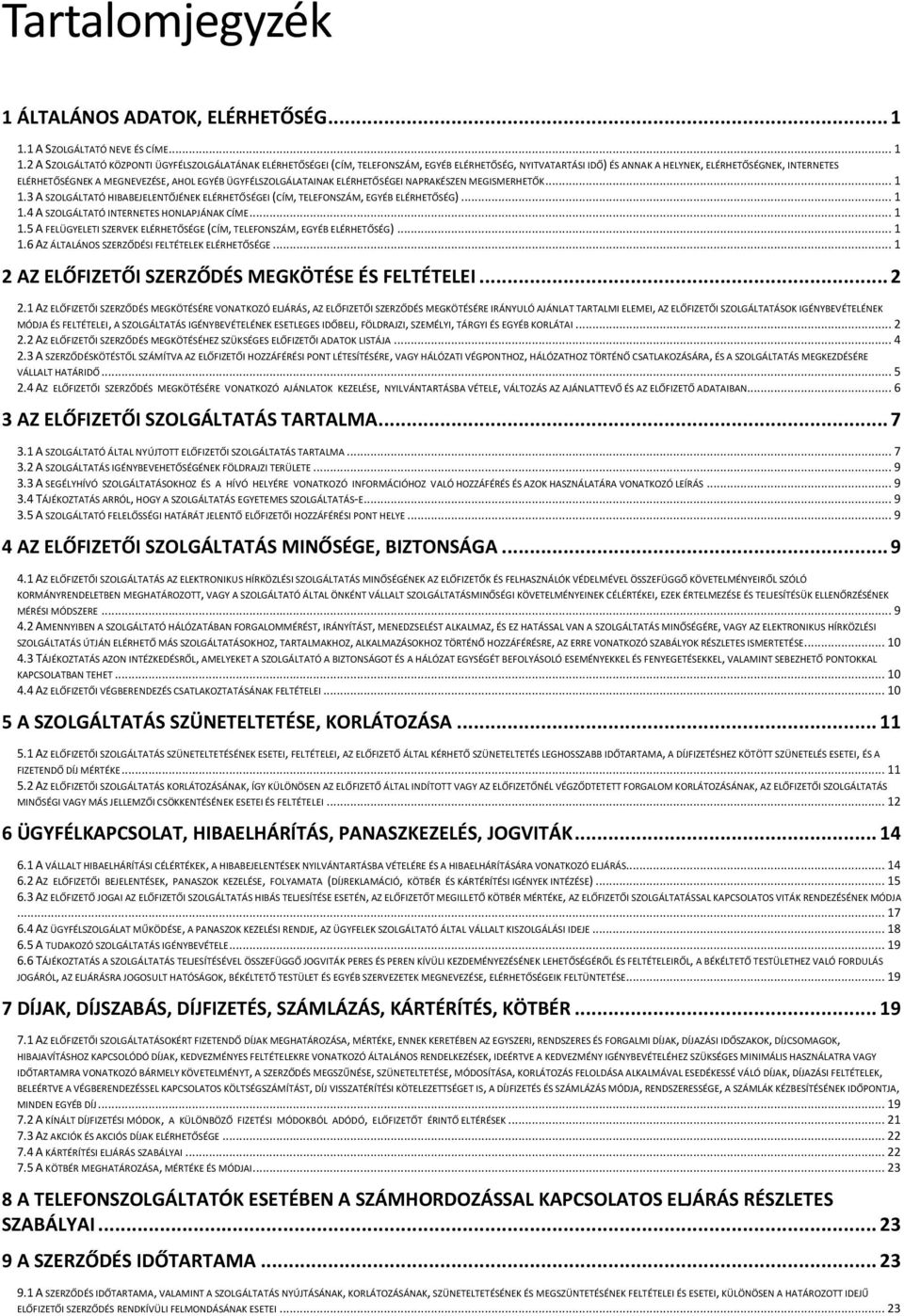 2 A SZOLGÁLTATÓ KÖZPONTI ÜGYFÉLSZOLGÁLATÁNAK ELÉRHETŐSÉGEI (CÍM, TELEFONSZÁM, EGYÉB ELÉRHETŐSÉG, NYITVATARTÁSI IDŐ) ÉS ANNAK A HELYNEK, ELÉRHETŐSÉGNEK, INTERNETES ELÉRHETŐSÉGNEK A MEGNEVEZÉSE, AHOL