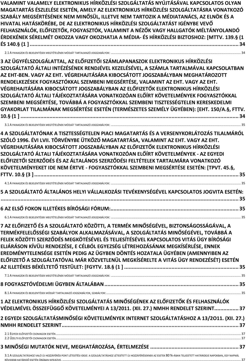 HALLGATÓK MÉLTÁNYOLANDÓ ÉRDEKÉNEK SÉRELMÉT OKOZZA VAGY OKOZHATJA A MÉDIA- ÉS HÍRKÖZLÉSI BIZTOSHOZ: [MTTV. 139. (1 ÉS 140. (1 ]... 34 2.