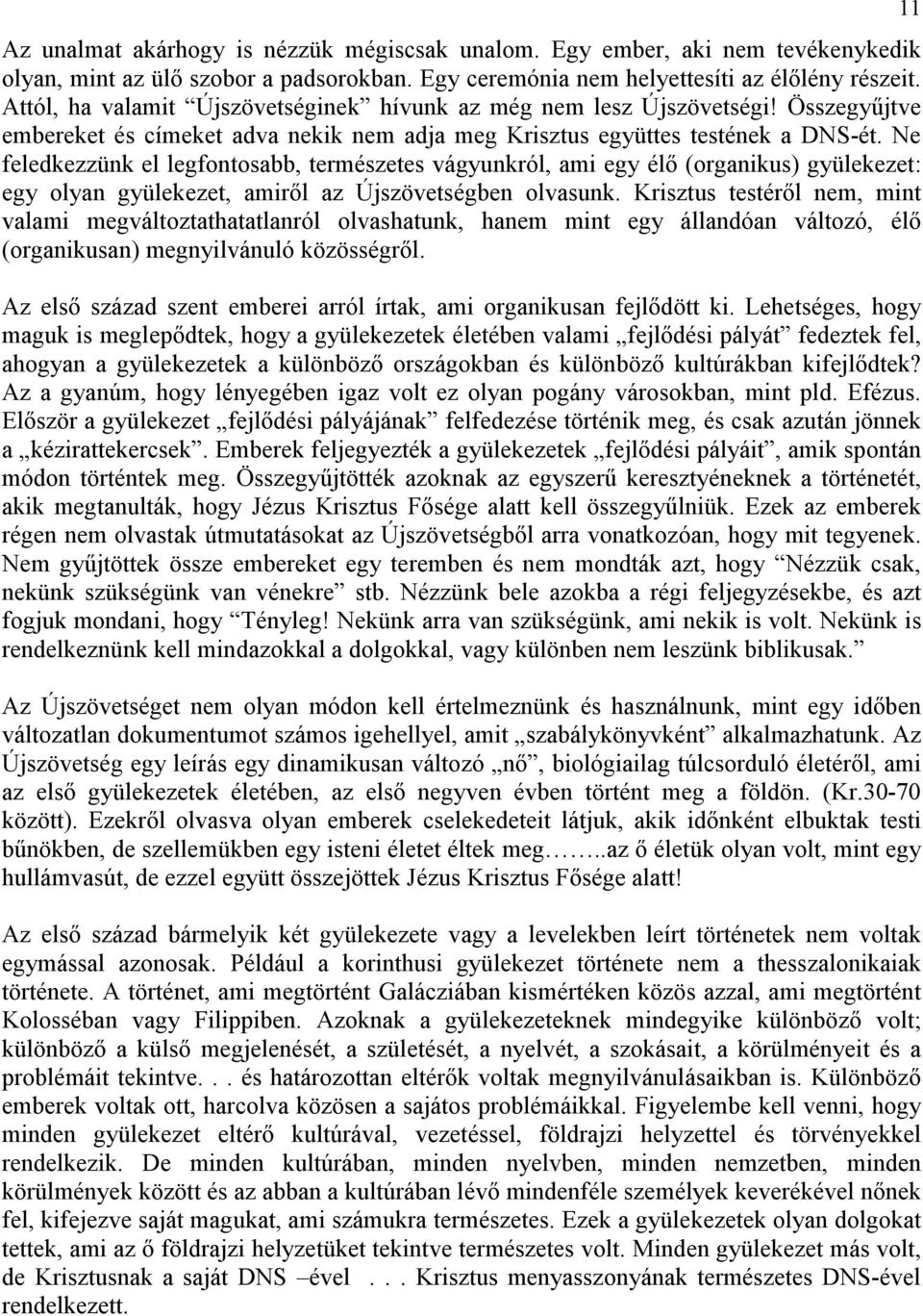 Ne feledkezzünk el legfontosabb, természetes vágyunkról, ami egy élı (organikus) gyülekezet: egy olyan gyülekezet, amirıl az Újszövetségben olvasunk.