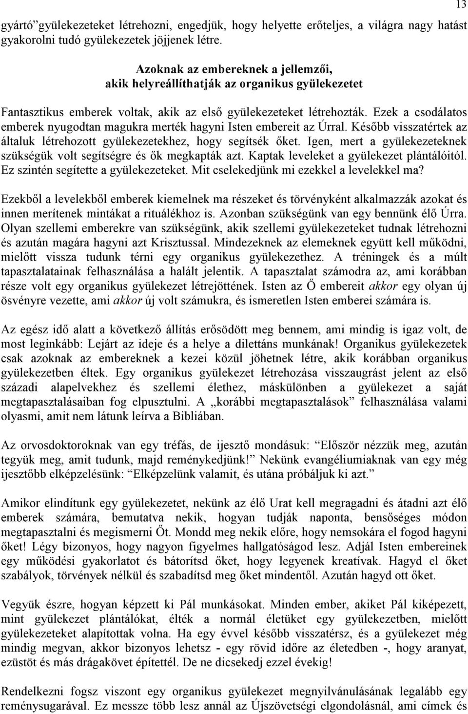 Ezek a csodálatos emberek nyugodtan magukra merték hagyni Isten embereit az Úrral. Késıbb visszatértek az általuk létrehozott gyülekezetekhez, hogy segítsék ıket.