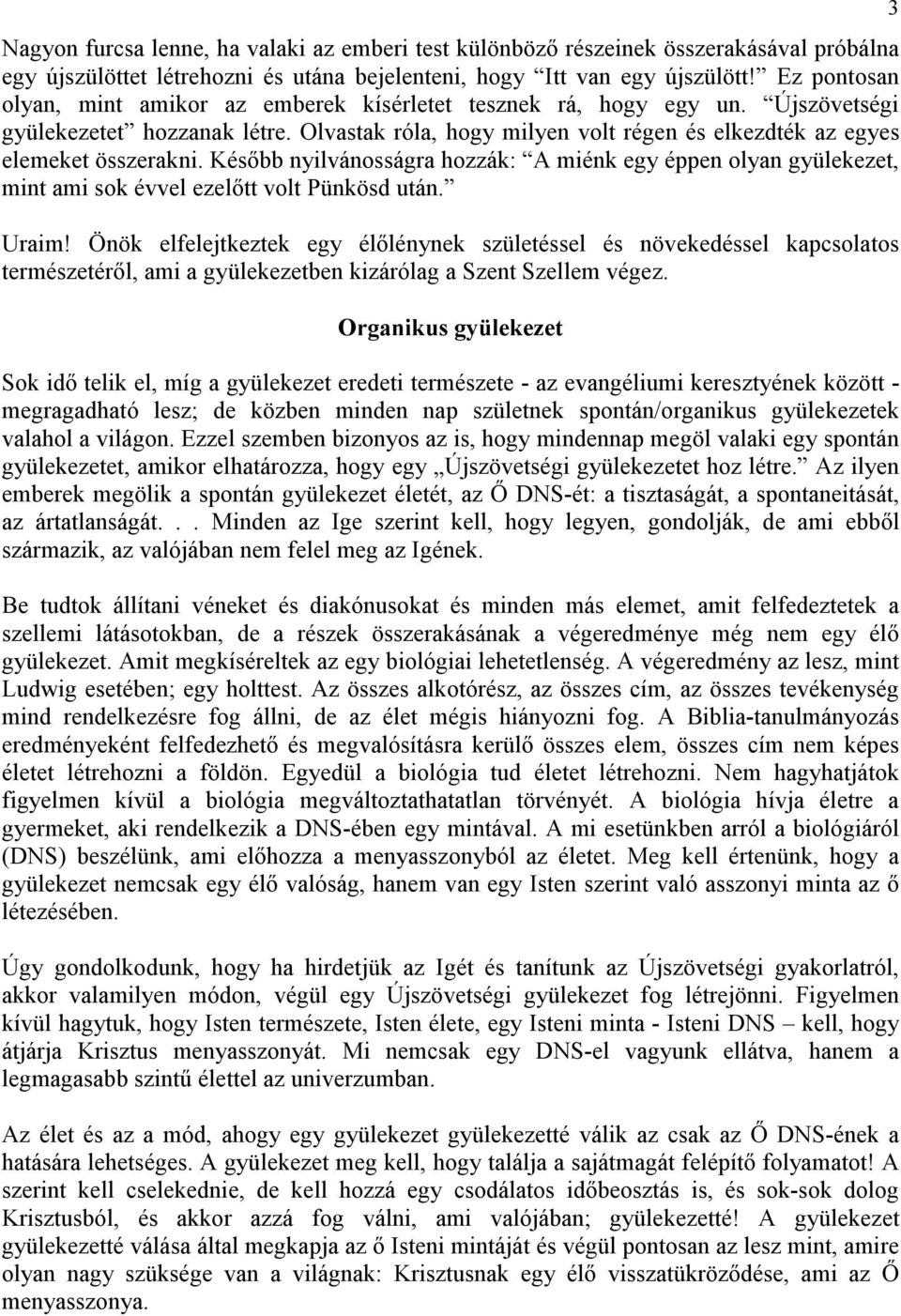 Késıbb nyilvánosságra hozzák: A miénk egy éppen olyan gyülekezet, mint ami sok évvel ezelıtt volt Pünkösd után. Uraim!