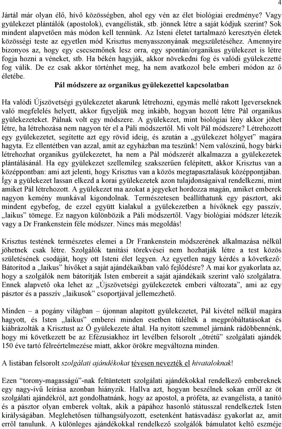 Amennyire bizonyos az, hogy egy csecsemınek lesz orra, egy spontán/organikus gyülekezet is létre fogja hozni a véneket, stb. Ha békén hagyják, akkor növekedni fog és valódi gyülekezetté fog válik.