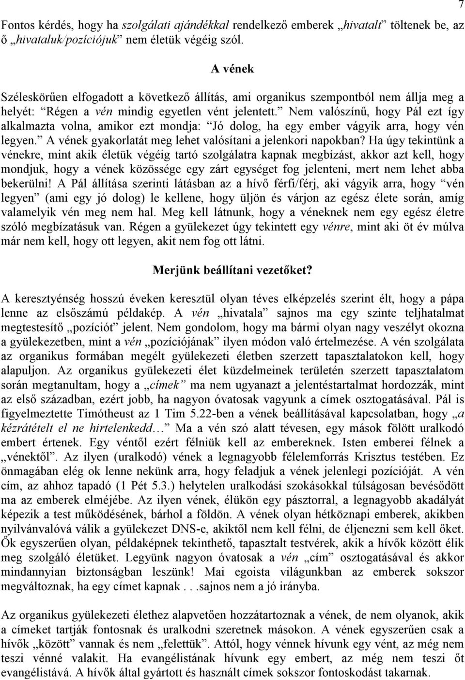 Nem valószínő, hogy Pál ezt így alkalmazta volna, amikor ezt mondja: Jó dolog, ha egy ember vágyik arra, hogy vén legyen. A vének gyakorlatát meg lehet valósítani a jelenkori napokban?