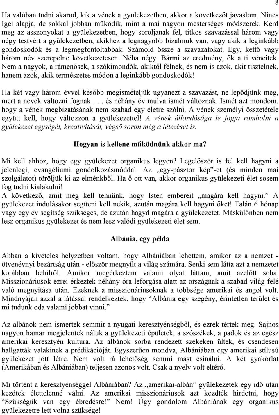 legmegfontoltabbak. Számold össze a szavazatokat. Egy, kettı vagy három név szerepelne következetesen. Néha négy. Bármi az eredmény, ık a ti véneitek.