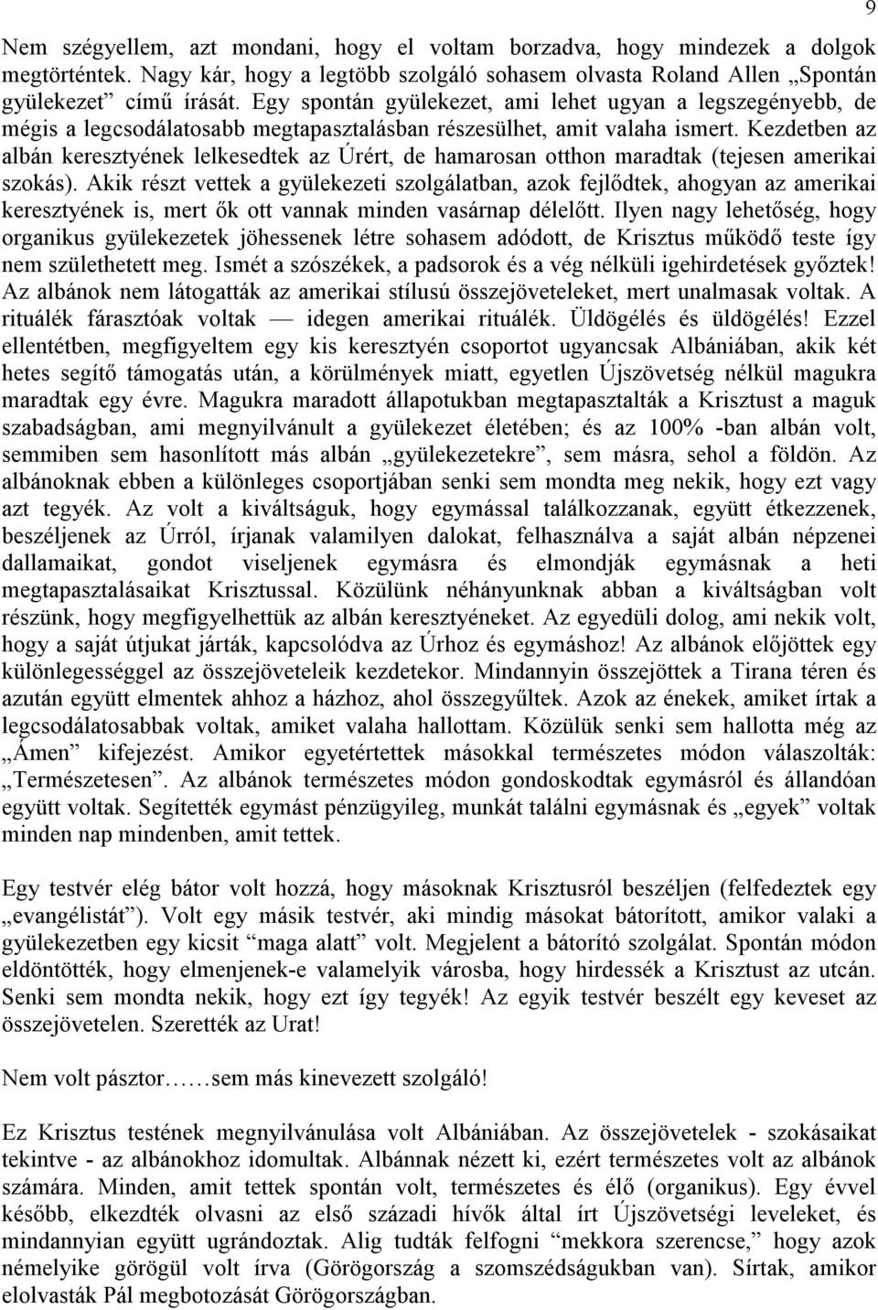 Kezdetben az albán keresztyének lelkesedtek az Úrért, de hamarosan otthon maradtak (tejesen amerikai szokás).