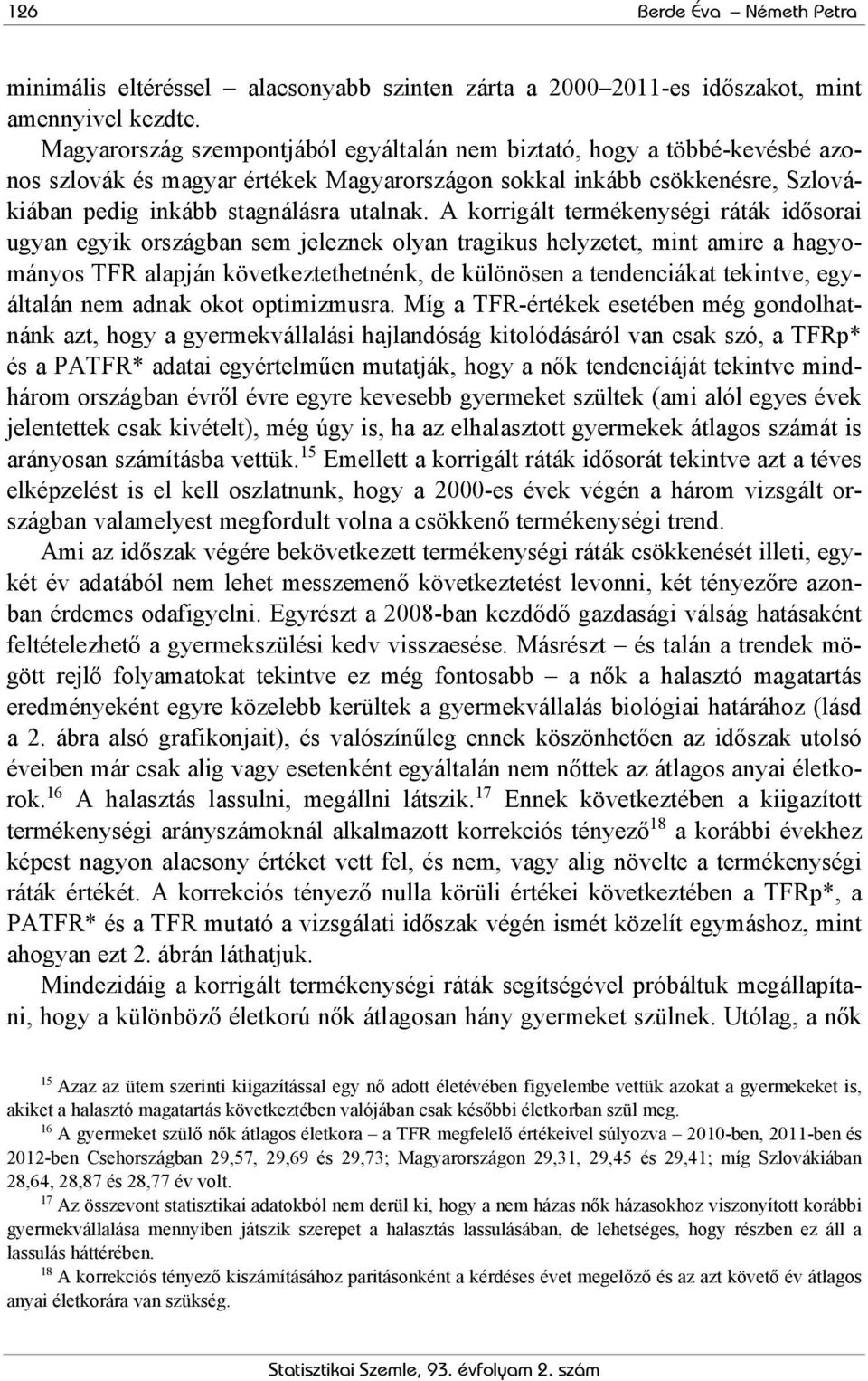 A korrigált termékenységi ráták idősorai ugyan egyik országban sem jeleznek olyan tragikus helyzetet, mint amire a hagyományos TFR alapján következtethetnénk, de különösen a tendenciákat tekintve,