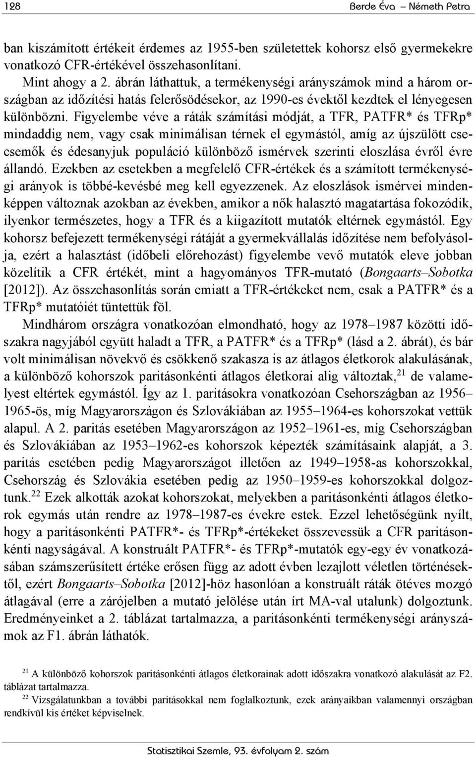 Figyelembe ve a ráták számítási módját, a TFR, PATFR* és TFRp* mindaddig nem, vagy csak minimálisan térnek el egymástól, amíg az újszülött csecsemők és édesanyjuk populáció különböző ismérvek