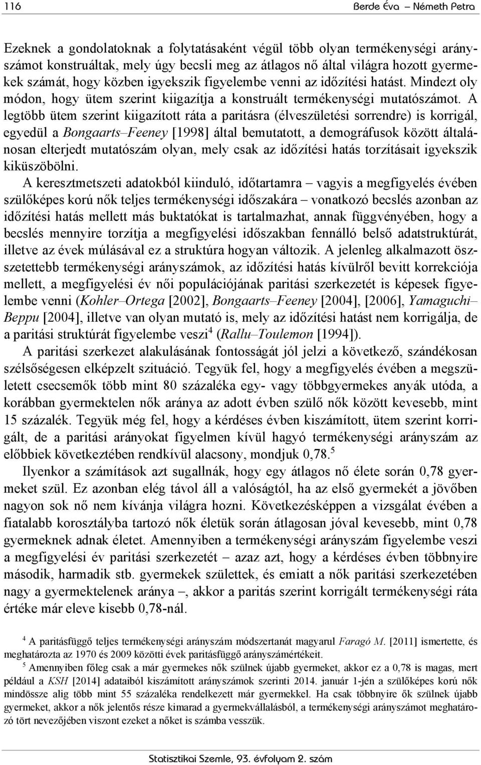 A legtöbb ütem szerint kiigazított ráta a paritásra (élveszületési sorrendre) is korrigál, egyedül a Bongaarts Feeney [1998] által bemutatott, a demográfusok között általánosan elterjedt mutatószám