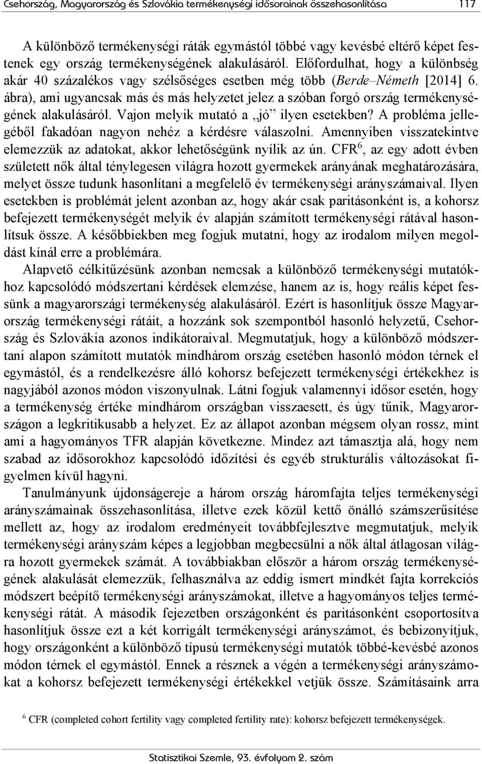 ábra), ami ugyancsak más és más helyzetet jelez a szóban forgó ország termékenységének alakulásáról. Vajon melyik mutató a jó ilyen esetekben?