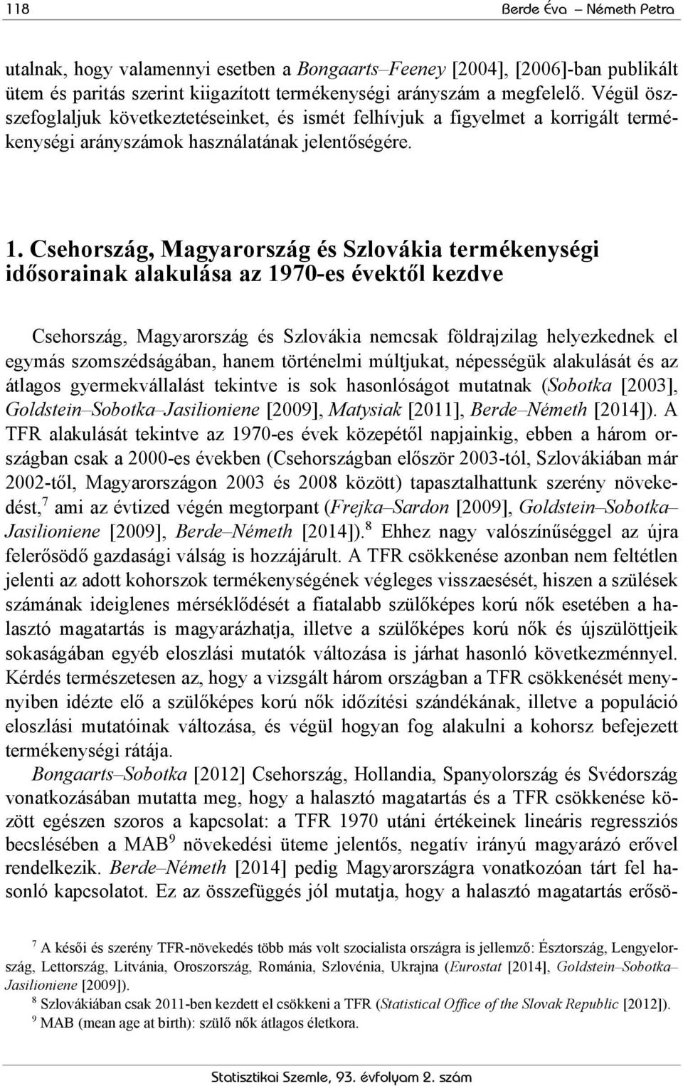 Csehország, Magyarország és Szlovákia termékenységi idősorainak alakulása az 1970-es ektől kezdve Csehország, Magyarország és Szlovákia nemcsak földrajzilag helyezkednek el egymás szomszédságában,