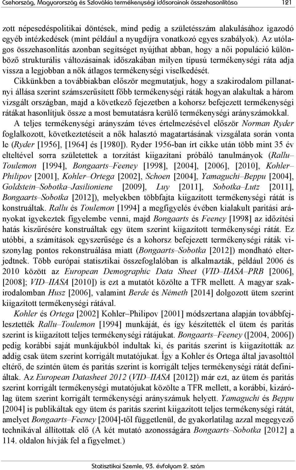 Az utólagos összehasonlítás azonban segítséget nyújthat abban, hogy a női populáció különböző strukturális változásainak időszakában milyen típusú termékenységi ráta adja vissza a legjobban a nők