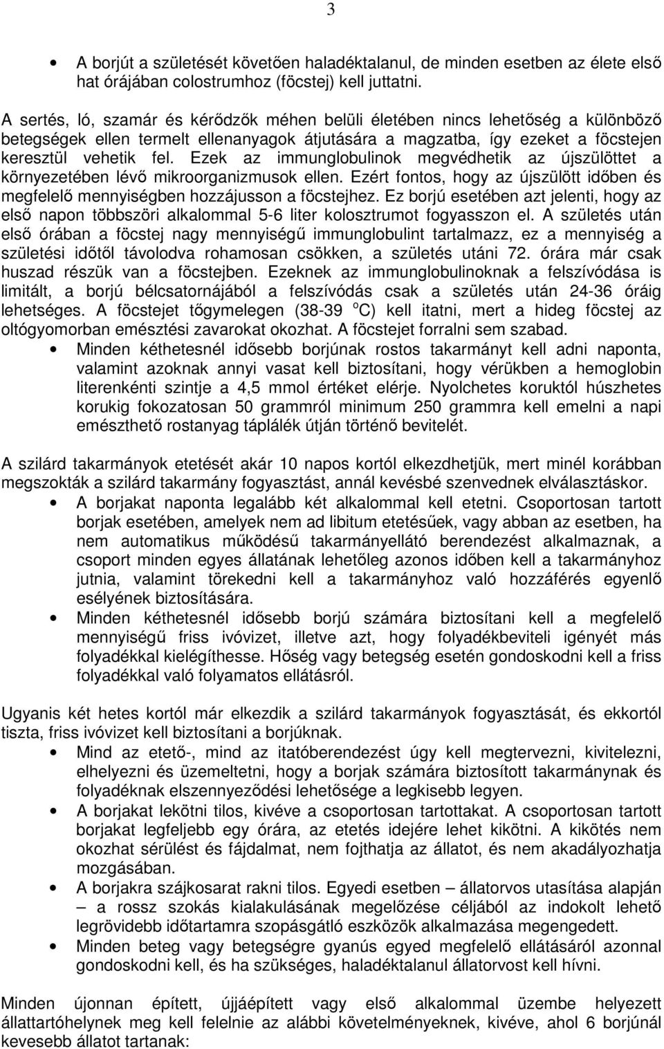 Ezek az immunglobulinok megvédhetik az újszülöttet a környezetében lévı mikroorganizmusok ellen. Ezért fontos, hogy az újszülött idıben és megfelelı mennyiségben hozzájusson a föcstejhez.