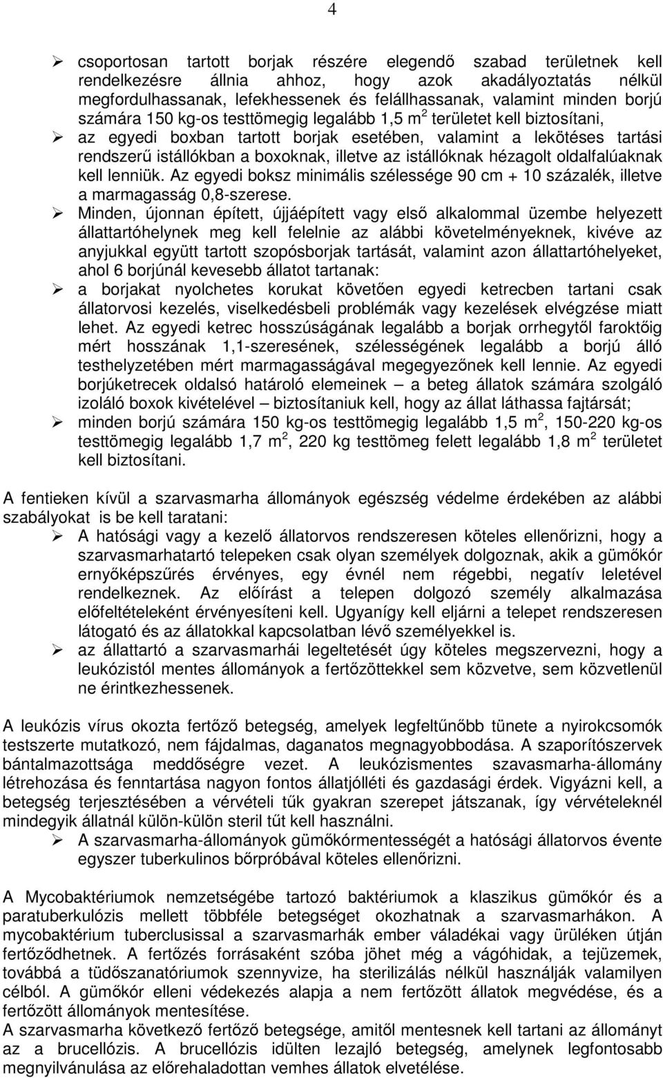 istállóknak hézagolt oldalfalúaknak kell lenniük. Az egyedi boksz minimális szélessége 90 cm + 10 százalék, illetve a marmagasság 0,8-szerese.