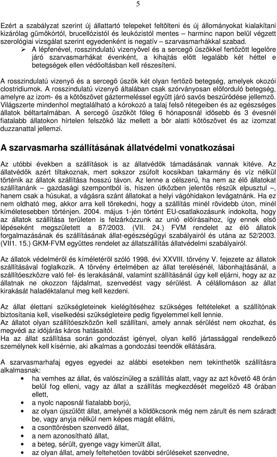 A lépfenével, rosszindulatú vizenyıvel és a sercegı üszökkel fertızött legelıre járó szarvasmarhákat évenként, a kihajtás elıtt legalább két héttel e betegségek ellen védıoltásban kell részesíteni.