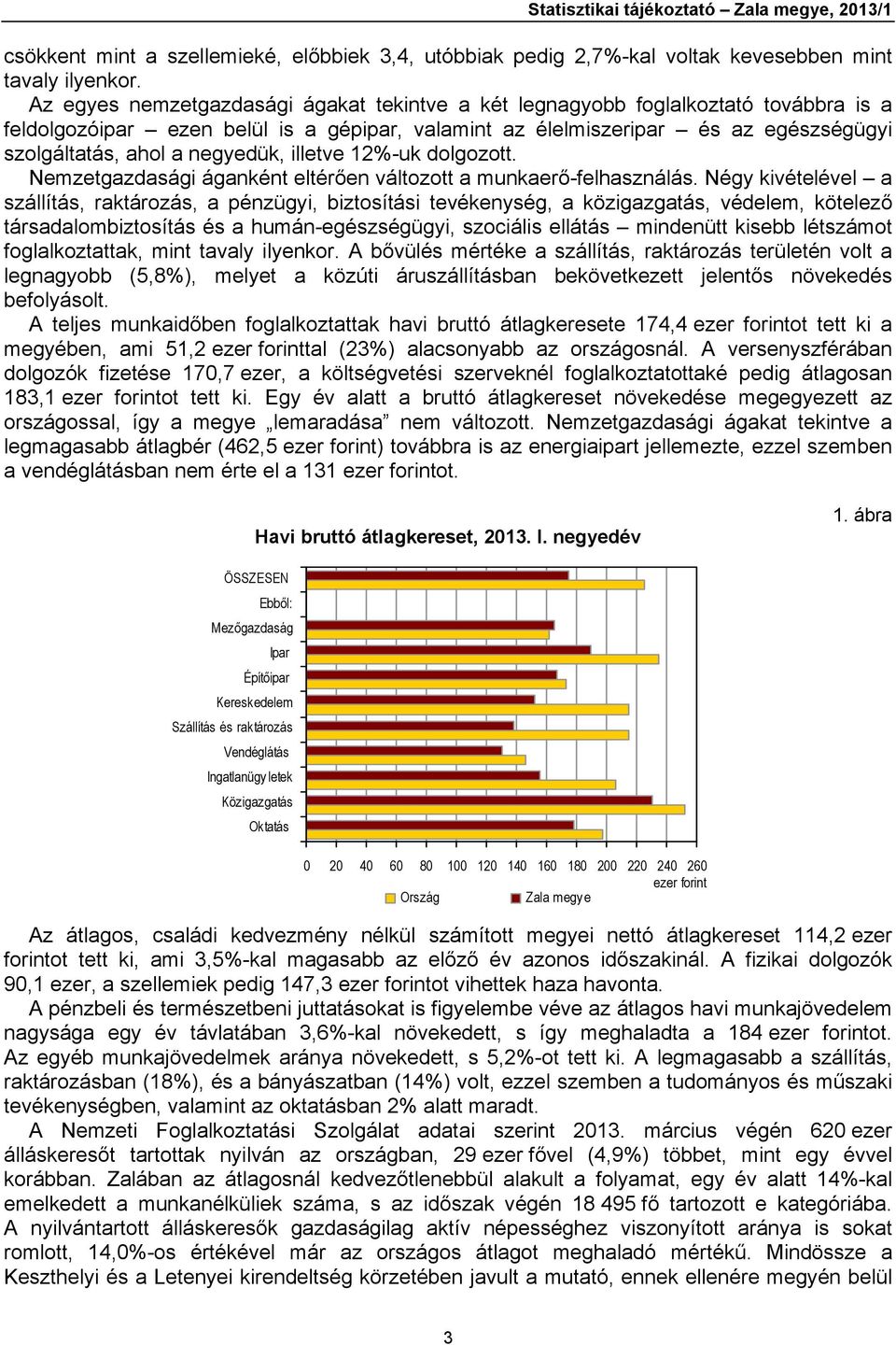 negyedük, illetve 12%-uk dolgozott. Nemzetgazdasági áganként eltérően változott a munkaerő-felhasználás.