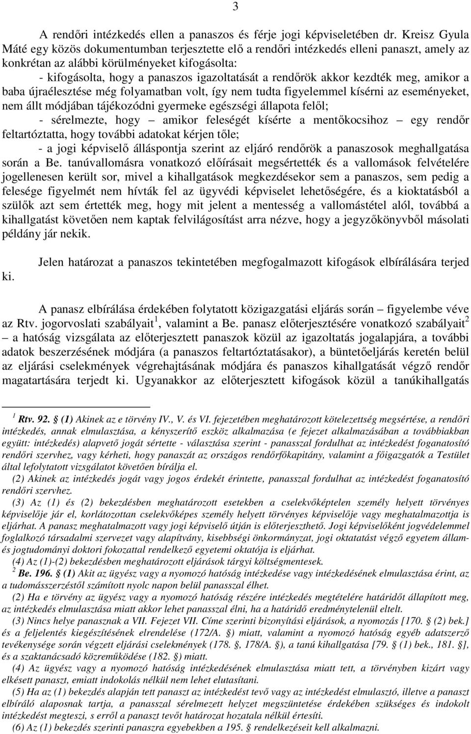 rendőrök akkor kezdték meg, amikor a baba újraélesztése még folyamatban volt, így nem tudta figyelemmel kísérni az eseményeket, nem állt módjában tájékozódni gyermeke egészségi állapota felől; -