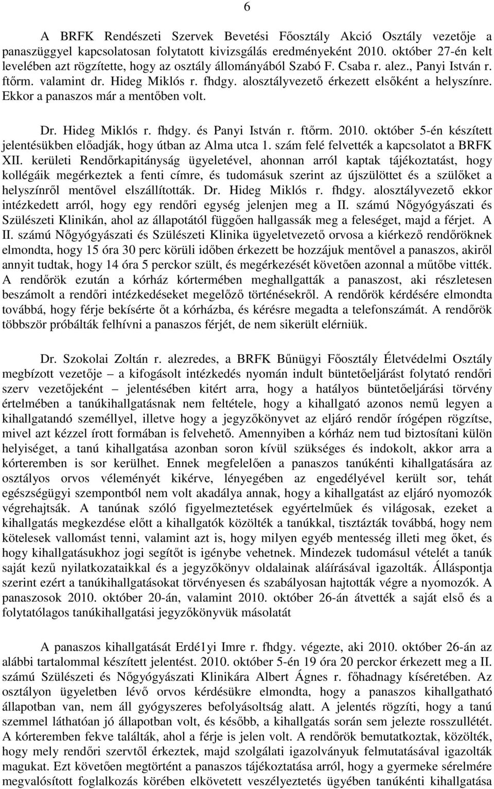 alosztályvezető érkezett elsőként a helyszínre. Ekkor a panaszos már a mentőben volt. Dr. Hideg Miklós r. fhdgy. és Panyi István r. ftőrm. 2010.