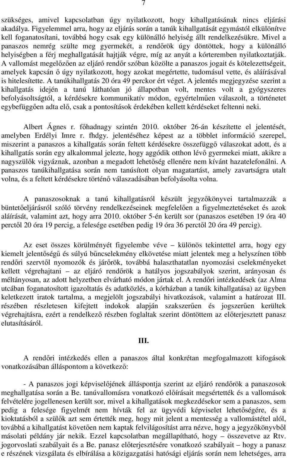 Mivel a panaszos nemrég szülte meg gyermekét, a rendőrök úgy döntöttek, hogy a különálló helyiségben a férj meghallgatását hajtják végre, míg az anyát a kórteremben nyilatkoztatják.