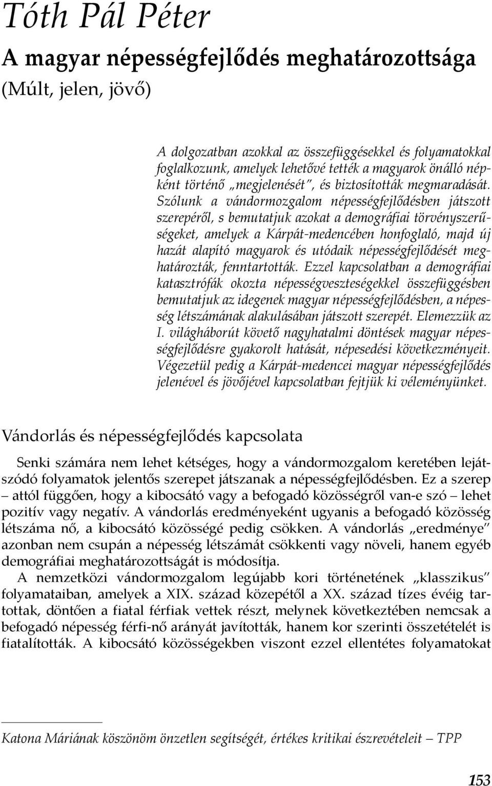 Szólunk a vándormozgalom népességfejlődésben játszott szerepéről, s bemutatjuk azokat a demográfiai törvényszerűségeket, amelyek a Kárpát-medencében honfoglaló, majd új hazát alapító magyarok és