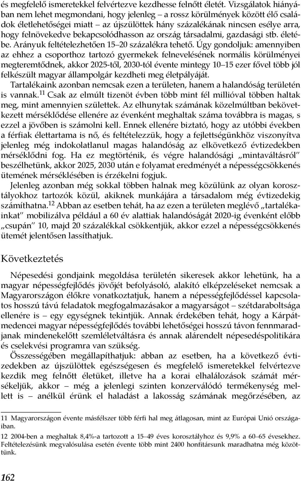 bekapcsolódhasson az ország társadalmi, gazdasági stb. életébe. Arányuk feltételezhetően 15 20 százalékra tehető.