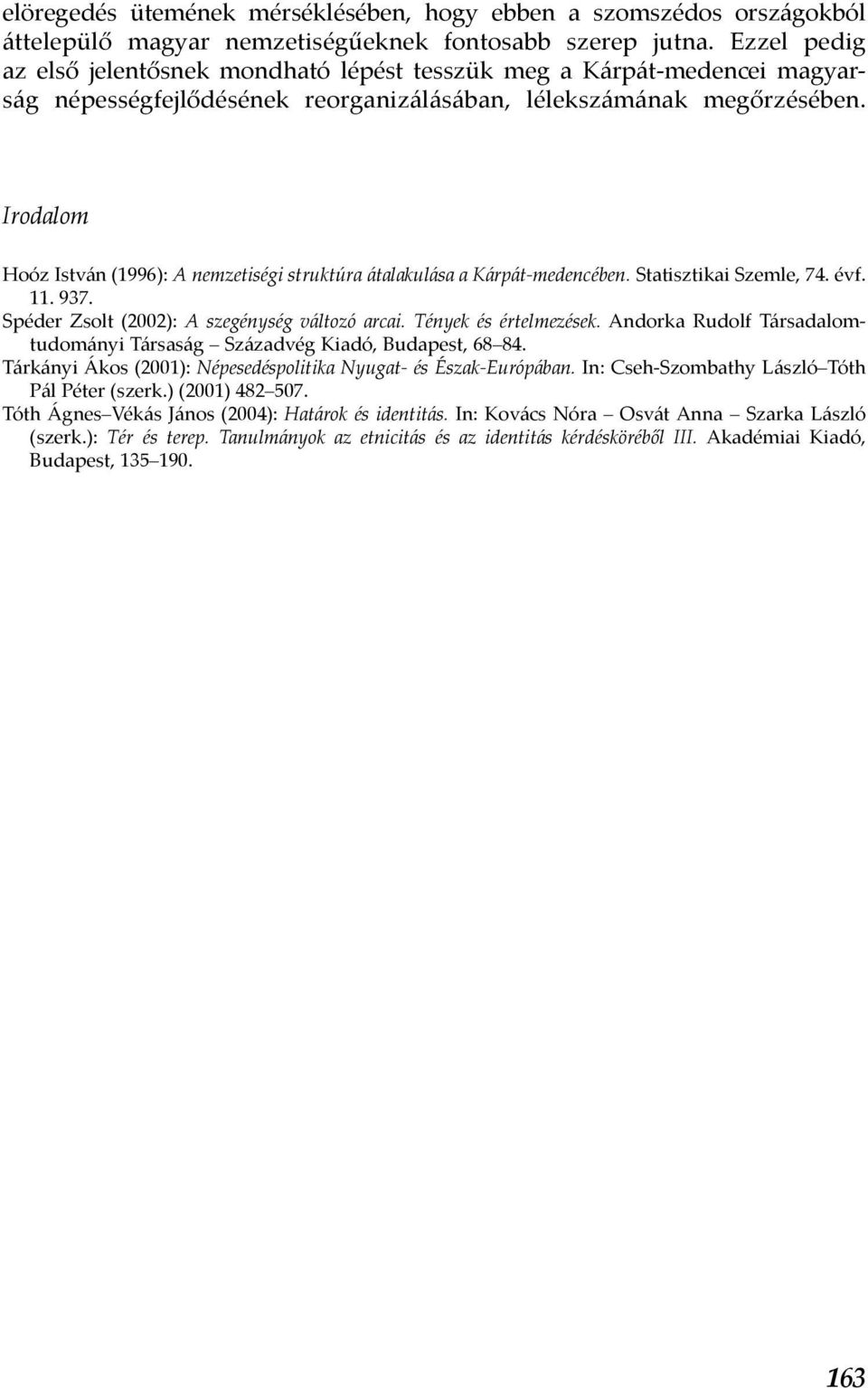 Irodalom Hoóz István (1996): A nemzetiségi struktúra átalakulása a Kárpát-medencében. Statisztikai Szemle, 74. évf. 11. 937. Spéder Zsolt (2002): A szegénység változó arcai. Tények és értelmezések.