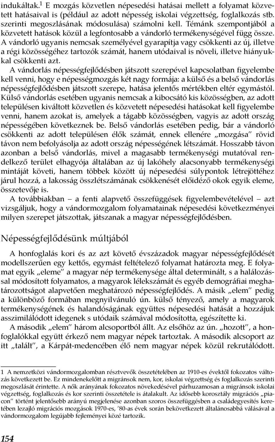 A vándorló ugyanis nemcsak személyével gyarapítja vagy csökkenti az új, illetve a régi közösségéhez tartozók számát, hanem utódaival is növeli, illetve hiányukkal csökkenti azt.