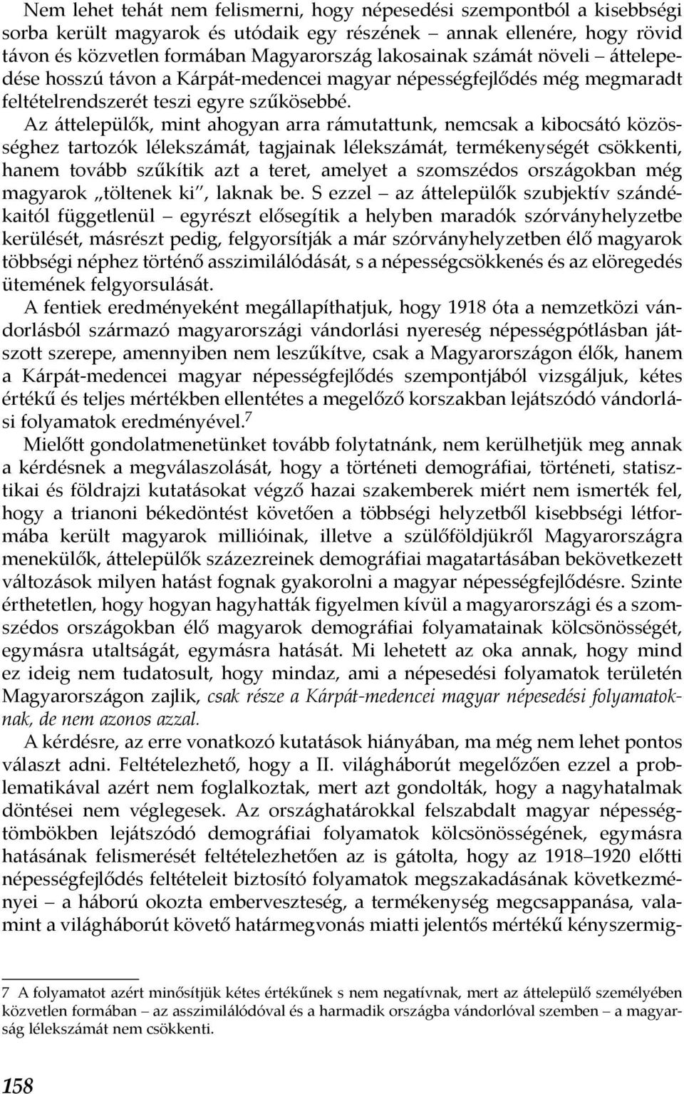 Az áttelepülők, mint ahogyan arra rámutattunk, nemcsak a kibocsátó közösséghez tartozók lélekszámát, tagjainak lélekszámát, termékenységét csökkenti, hanem tovább szűkítik azt a teret, amelyet a